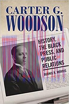 Carter G. Woodson: History, the Black Press, and Public Relations (Race, Rhetoric, and Media Se...