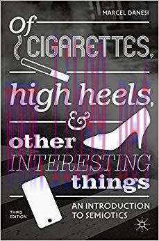 Of Cigarettes, High Heels, and Other Interesting Things: An Introduction to Semiotics 3rd Editi...