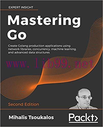 Mastering Go: Create Golang production applications using network libraries, concurrency, machi...