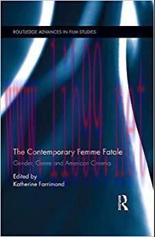 The Contemporary Femme Fatale: Gender, Genre and American Cinema (Routledge Advances in Film St...