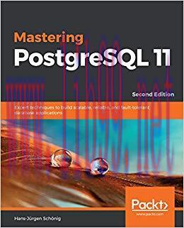Mastering PostgreSQL 11: Expert techniques to build scalable, reliable, and fault-tolerant data...