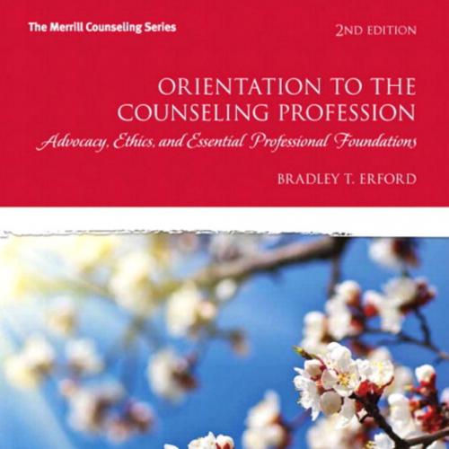 Orientation to the Counseling Profession Advocacy, Ethics, and Essential Professional Foundatio...