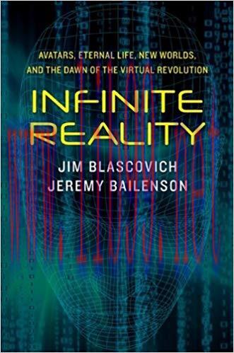 Infinite Reality: Avatars, Eternal Life, New Worlds, and the Dawn of the Virtual Revolution Rep...
