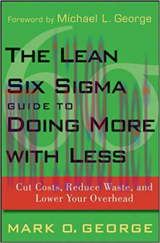 The Lean Six Sigma Guide to Doing More With Less: Cut Costs, Reduce Waste, and Lower Your Overh...