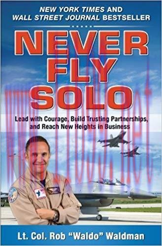 Never Fly Solo: Lead with Courage, Build Trusting Partnerships, and Reach New Heights in Busine...