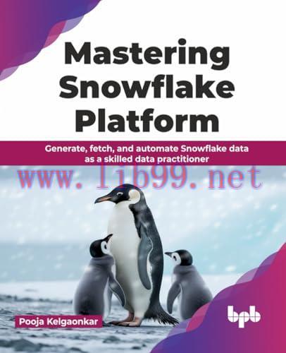 [FOX-Ebook]Mastering Snowflake Platform: Generate, fetch, and automate Snowflake data as a skil...