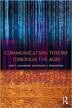 Communication Theory Through the Ages: A Journey Through the Ages 1st Edition,