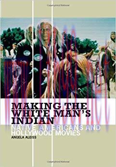 Making the White Man&rsquo;s Indian: Native Americans and Hollywood Movies
