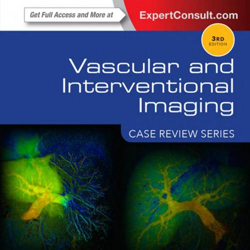 Vascular and Interventional Imaging Case Review Series 3rd - Wael E. Saad & Minhaj S. Khaja & S...