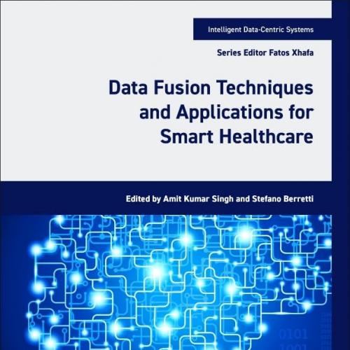 Data Fusion Techniques and Applications for Smart Healthcare (Intelligent Data-Centric Systems)...