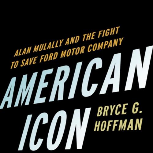 American Icon Alan Mulally and the Fight to Save Ford Motor Company - Bryce G. Hoffman