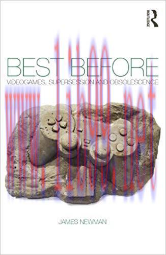 Best Before: Videogames, Supersession and Obsolescence 1st Edition,