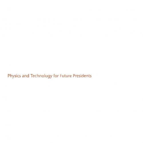 Physics and Technology for Future Presidents An Introduction to the Essential Physics Every Wor...