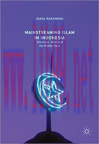 Mainstreaming Islam in Indonesia: Television, Identity, and the Middle Class 1st ed. 2016 Editi...