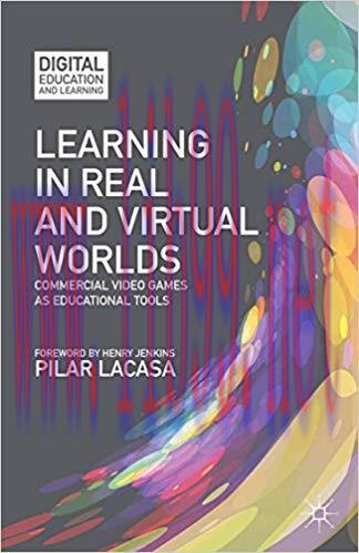 Learning in Real and Virtual Worlds: Commercial Video Games as Educational Tools (Digital Educa...