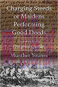 Charging Steeds or Maidens Performing Good Deeds: In Search of the Original Qur&rsquo;an 1st Edition,