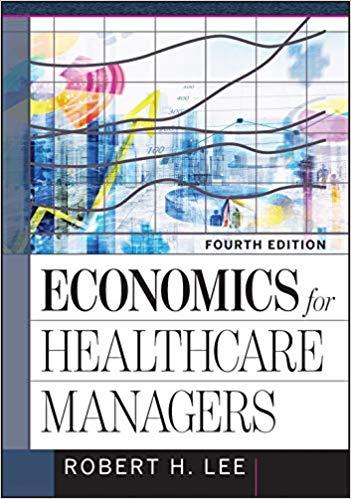 Economics for Healthcare Managers, Fourth Edition [Robert H. Lee]