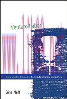 Venture Labor: Work and the Burden of Risk in Innovative Industries (Acting with Technology)