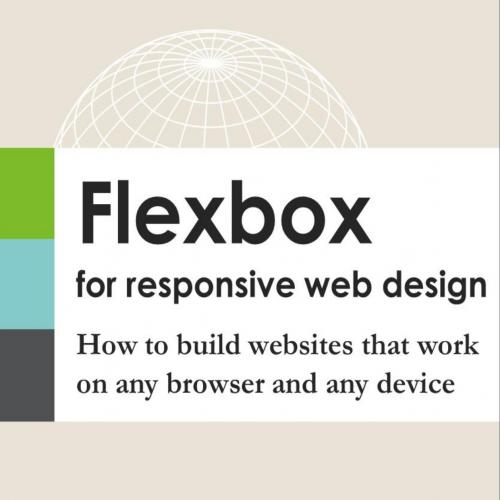 Flexbox for Responsive Web Design_ How to build websites that work on any browser and any devic...