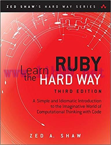Learn Ruby the Hard Way: A Simple and Idiomatic Introduction to the Imaginative World Of Comput...
