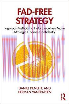 Fad-Free Strategy: Rigorous Methods to Help Executives Make Strategic Choices Confidently 1st E...