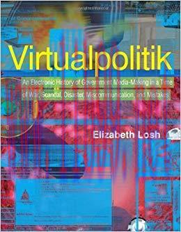 Virtualpolitik: An Electronic History of Government Media-Making in a Time of War, Scandal, Dis...