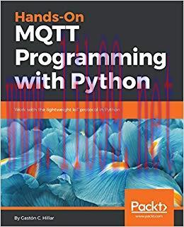 Hands-On MQTT Programming with Python: Work with the lightweight IoT protocol in Python 1st Edi...