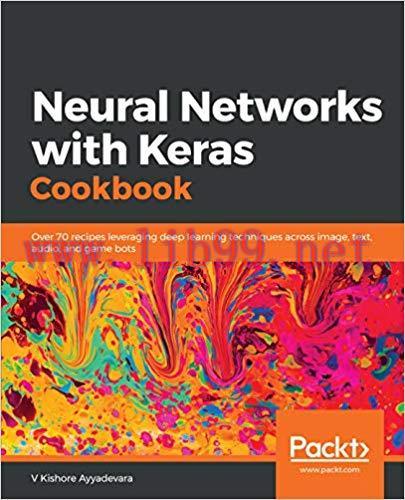 Neural Networks with Keras Cookbook: Over 70 recipes leveraging deep learning techniques across...