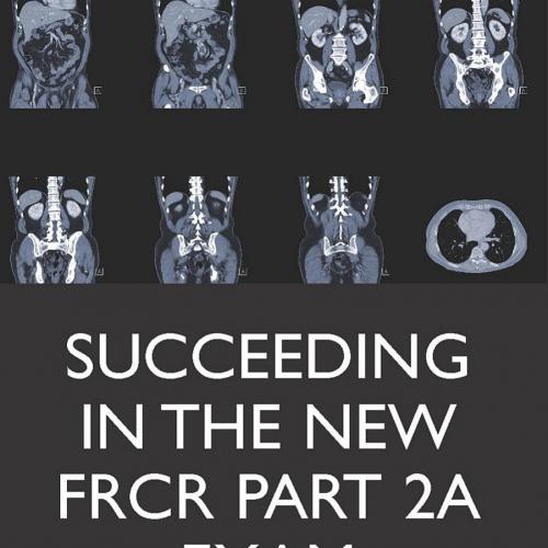 Succeeding in the new FRCR Part 2a Exam_ Single Best Answer (SBA) revision questions for Module...