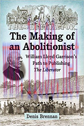 The Making of an Abolitionist: William Lloyd Garrison&rsquo;s Path to Publishing The Liberator