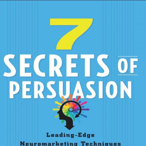 7 Secrets of Persuasion Leading-Edge Neuromarketing Techniques to Influence Anyone - James C. C...