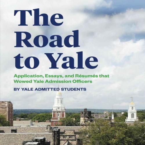 Road to Yale Application, Essays, and Resumes that Wowed Yale Admission Officers, - Shixia Huan...