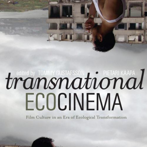 Transnational Ecocinema Film Culture in an Era of Ecological Transformation by Tommy Gustafsson