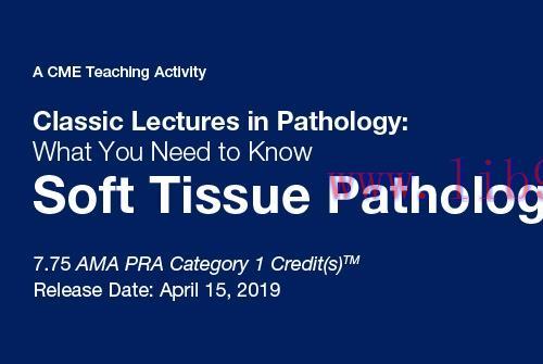 [AME]2019 Classic Lectures in Pathology: What You Need to Know: Soft Tissue Pathology (CME Vide...