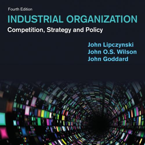 Industrial Organization Competition, Strategy and Policy, 4th Edition - John Lipczynski, John O...