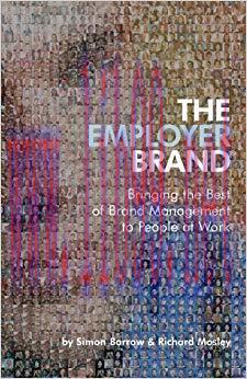 The Employer Brand: Bringing the Best of Brand Management to People at Work 1st Edition,