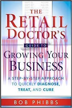 The Retail Doctor&rsquo;s Guide to Growing Your Business: A Step-by-Step Approach to Quickly Diagnose...