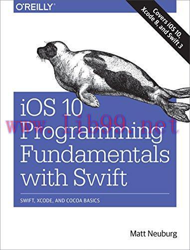 [FOX-Ebook]iOS 10 Programming Fundamentals with Swift: Swift, Xcode, and Cocoa Basics