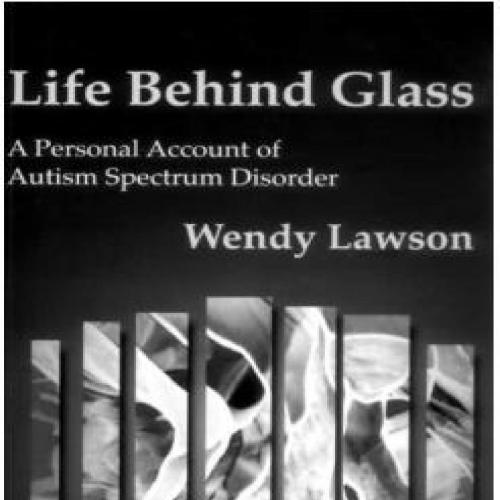 Life Behind Glass A Personal Account of Autism Spectrum Disorder - Wendy Lawson
