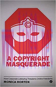 A Copyright Masquerade: How Corporate Lobbying Threatens Online Freedoms 1st Edition,