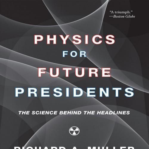 Physics for Future Presidents - Richard A. Muller - Richard A. Muller