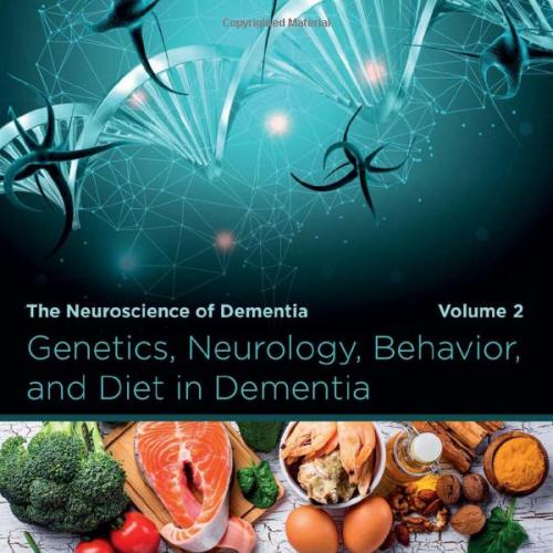 Genetics, Neurology, Behavior, and Diet in Dementia The Neuroscience of Dementia Volume 2