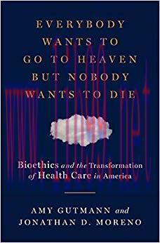 (PDF)Everybody Wants to Go to Heaven but Nobody Wants to Die: Bioethics and the Transformation ...