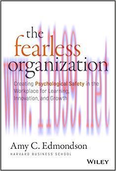 The Fearless Organization: Creating Psychological Safety in the Workplace for Learning, Innovat...