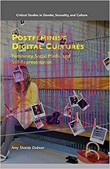 Postfeminist Digital Cultures: Femininity, Social Media, and Self-Representation (Critical Stud...