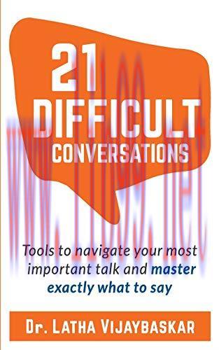 [FOX-Ebook]21 Difficult Conversations: Tools To Navigate Your Most Important Talk And Master Ex...