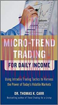 Micro-Trend Trading for Daily Income: Using Intra-Day Trading Tactics to Harness the Power of T...