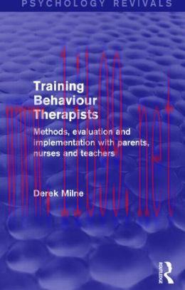 [AME]Training Behaviour Therapists (Psychology Revivals): Methods, Evaluation and Implementatio...