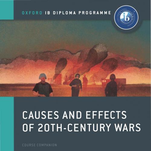 Causes and Effects of 20th Century Wars IB History Course Book Oxford IB Diploma Program - Wei ...