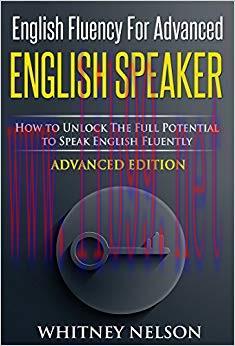 English Fluency For Advanced English Speaker: How To Unlock The Full Potential To Speak English...